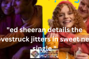 "ed sheeran details the lovestruck jitters in sweet new single "